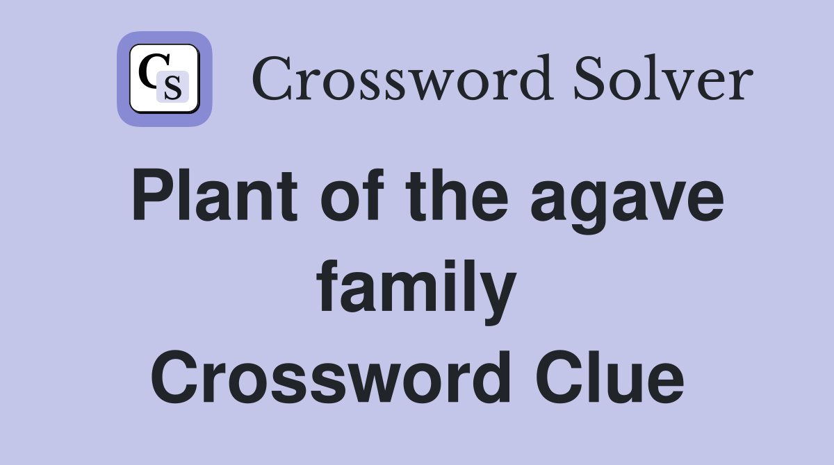 Plant of the agave family Crossword Clue Answers Crossword Solver
